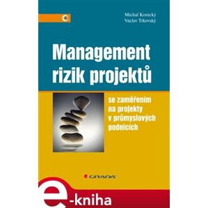 Management rizik projektů. se zaměřením na projekty v průmyslových podnicích - Michal Korecký, Václav Trkovský e-kniha