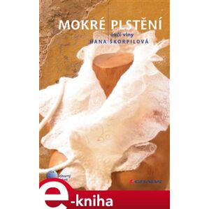 Mokré plstění. ovčí vlny - Hana Škorpilová e-kniha