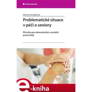 Problematické situace v péči o seniory. Příručka pro zdravotnické a sociální pracovníky - Martina Venglářová e-kniha