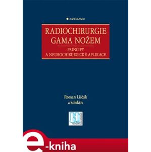 Radiochirurgie gama nožem. Principy a neurochirurgické aplikace - Roman Liščák e-kniha