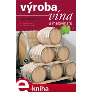 Výroba vína u malovinařů. 2., aktualizované a rozšířené vydání - Pavel Pavloušek e-kniha