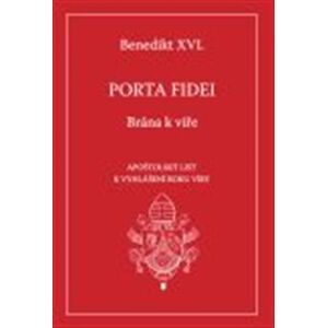 Porta fidei - Brána k víře. Apoštolský list daný motu proprio k vyhlášení Roku víry - Joseph Ratzinger