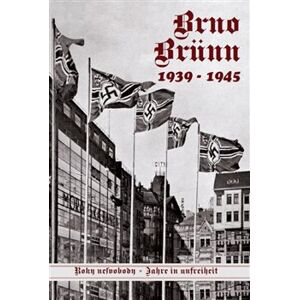 Brno-Brünn 1939-1945. Roky nesvobody I. díl - Vladimír Filip, Jan Břečka, Vlastimil Schildberger ml., Lubor Nedbal