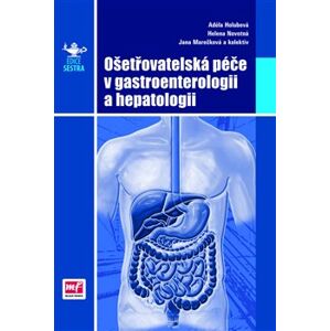Ošetřovatelská péče v gastroenterologii a hepatologii - Adéla Holubová, Helena Novotná, Jana Marečková