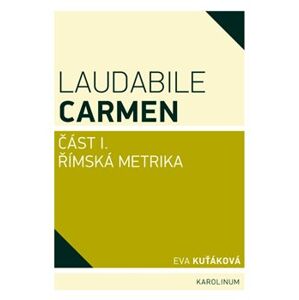 Laudabile Carmen. část I - Římská metrika - Eva Kuťáková