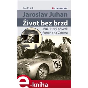 Jaroslav Juhan - Život bez brzd. Muž, který přivedl Porsche na Carreru - Jan Králík e-kniha
