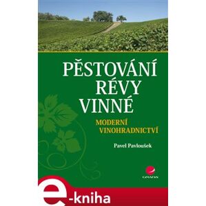 Pěstování révy vinné. Moderní vinohradnictví - Pavel Pavloušek e-kniha