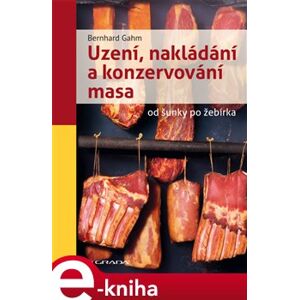Uzení, nakládání a konzervování masa. od šunky po žebírka - Bernhard Gahm e-kniha