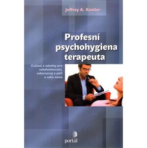 Profesní psychohygiena terapeuta. Cvičení a náměty pro sebehodnocení, seberozvoj a péči o sebe sama - Jeffrey Kottler