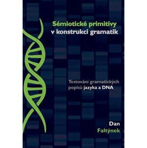 Sémiotické primitivy v konstrukci gramatik. Testování gramatických popisů jazyka a DNA - Dan Faltýnek
