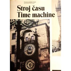 Stroj času / Time machine. Průvodce pražským orlojem - Jan Žáček