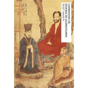 Konfuciánství od počátků do současnosti. Dějiny - pojmy - osobnosti - Vladimír Liščák