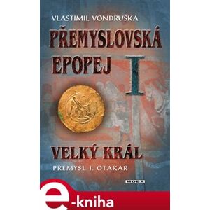 Velký král Přemysl Otakar I. Přemyslovská epopej I. - Vlastimil Vondruška e-kniha