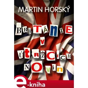 Británie v útržcích novin - Martin Horský e-kniha