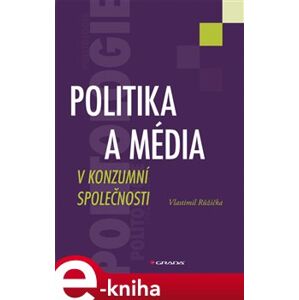 Politika a média v konzumní společnosti - Vlastimil Růžička e-kniha