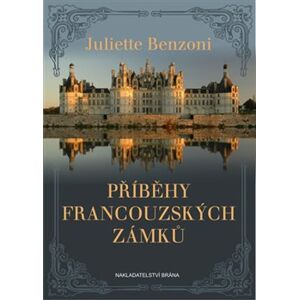 Příběhy francouzských zámků - Juliette Benzoni