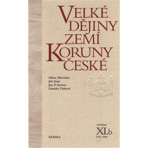 Velké dějiny zemí Koruny české XI.b - Milan Hlavačka, Jiří Kaše, Jan P. Kučera, Daniela Tinková