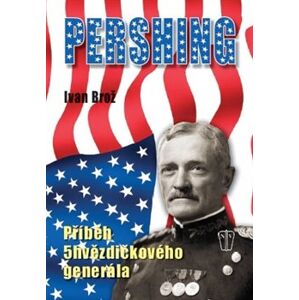 Pershing. Příběh 5hvězdičkového generála - Ivan Brož