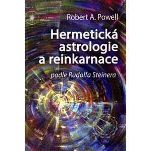 Hermetická astrologie a reinkarnace. Podle Rudolfa Steinera - Robert A. Powell