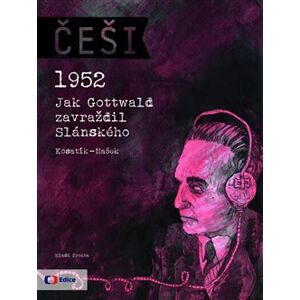 Češi 1952. 1952: Jak Gottwald zavraždil Slánského - Pavel Kosatík, Vojtěch Mašek
