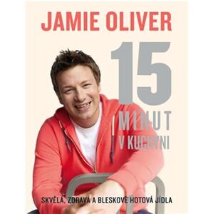 Jamie Oliver - 15 minut v kuchyni. Skvělá, zdravá a bleskově hotová jídla - Jamie Oliver