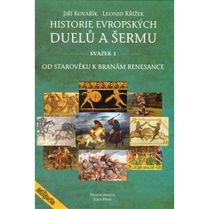 Historie evropských duelů a šermu. Od starověku k branám renesance - Leonid Křížek, Jiří Kovařík