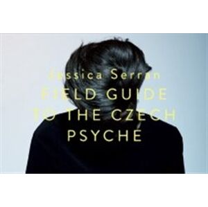 Field Guide of the Czech Psyche - Jessica Serran