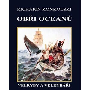 Obři oceánů. Velryby a velrybáři - Richard Konkolski