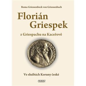 Florián Griespek z Griespachu na Kaceřově. Ve službách Koruny české - Roma Griessenbeck von Griessenbach