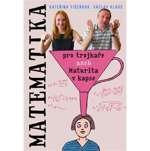 Matematika pro trojkaře. aneb Maturita v kapse - Kateřina Fišerová, Václav Klaus, ml.