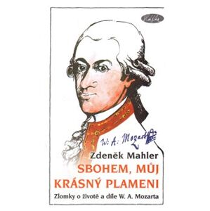 Sbohem, můj krásný plameni. Zlomky o životě a díle W. A. Mozarta - Zdeněk Mahler