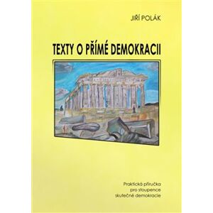 Texty o přímé demokracii. Praktická příručka pro stoupence skutečné demokracie - Jiří Polák