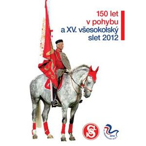 150 let Sokola. a XV. všesokolský slet 2012 - Zdeněk Kubín