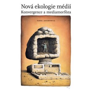 Nová ekologie médií. Konvergence a mediamorfóza - Karol Jakubowicz