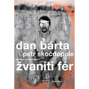 Žvaniti fér. sebraná korespondence - Dan Bárta, Petr Skočdopole