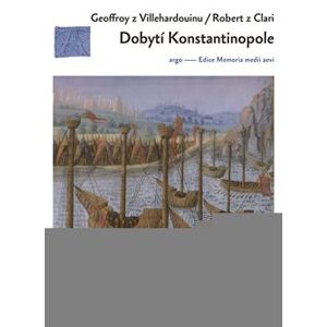 Dobytí Konstantinopole. Dva příběhy o čtvrté křížové výpravě - Robert z Clari, Geoffroi de Villehardouin