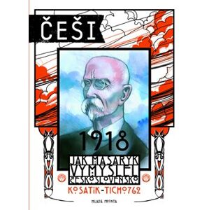 Češi 1918. Jak Masaryk vymyslel Československo - Pavel Kosatík