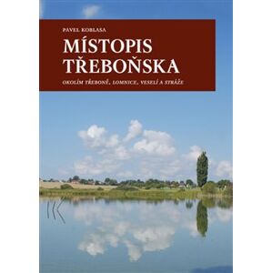 Místopis Třeboňska. Okolím Třeboně, Lomnice, Veselí a Stráže - Pavel Koblasa
