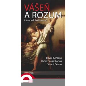 Vášeň a rozum - Boyer d’Argens, Vivant Denon, Choderlos de Laclos e-kniha