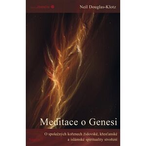 Meditace o Genesi. O společných kořenech židovské, křesťanské a islámské spirituality stvoření - Neil Douglas-Klotz