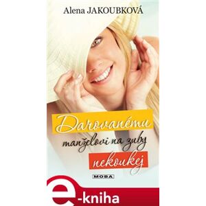 Darovanému manželovi na zuby nekoukej - Alena Jakoubková e-kniha