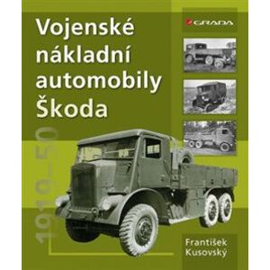 Vojenské nákladní automobily Škoda. 1919–1950 - František Kusovský