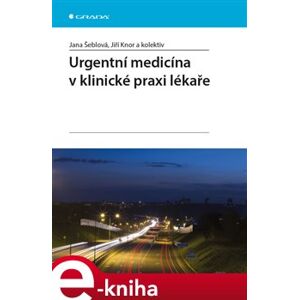 Urgentní medicína v klinické praxi lékaře - Jana Šeblová, Jiří Knor e-kniha