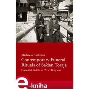 Contemporary Funeral Rituals of Sadan Toraja. From Aluk Todolo to "New" Religions - Michaela Budiman e-kniha