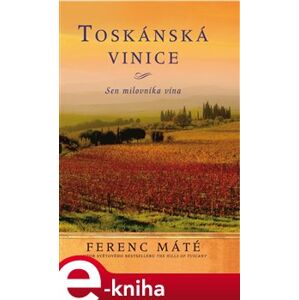 Toskánská vinice. Sen milovníka vína - Ferenc Máté e-kniha