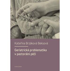 Geriatrická problematika v pastorální péči - Kateřina Brzáková Beksová