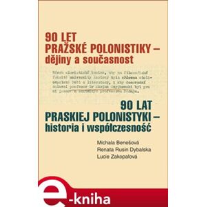 90 let pražské polonistiky - dějiny a současnost - Renata Rusin Dybalska, Lucie Zakopalová, Michala Benešová e-kniha