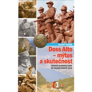 Doss Alto-Mýtus a skutečnost. Československá legie na italské frontě 1918 - Josef Fučík