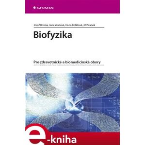 Biofyzika. Pro zdravotnické a biomedicínské obory - Hana Kolářová, Jiří Stanek, Jozef Rosina, Jana Vránová e-kniha