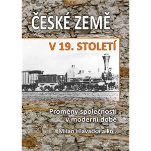České země v 19. století I.. Proměny společnosti v moderní době - kol., Milan Hlavačka